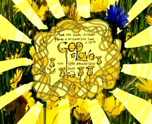 God is Love and we are God's children. There is no room for fear in Love. We Love because God loved us first.